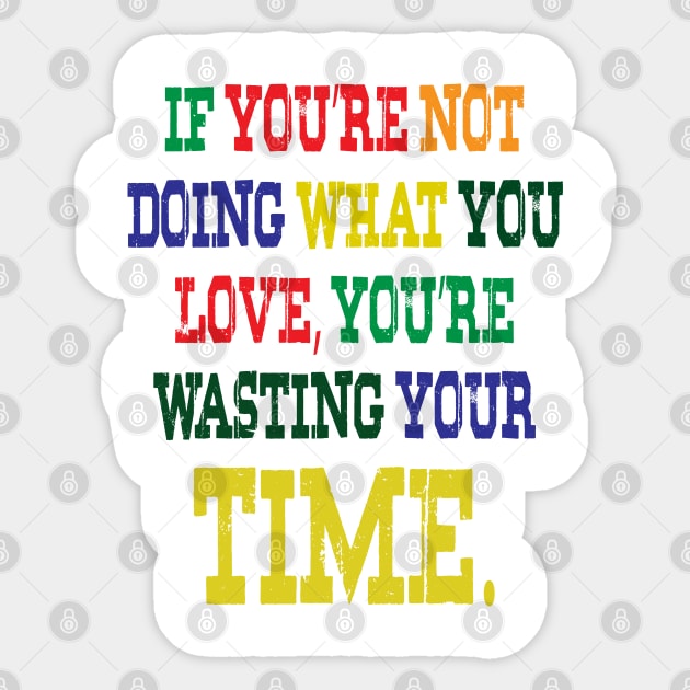 If You're Not Doing What You Love You're Wasting Your Time Sticker by ZeroOne